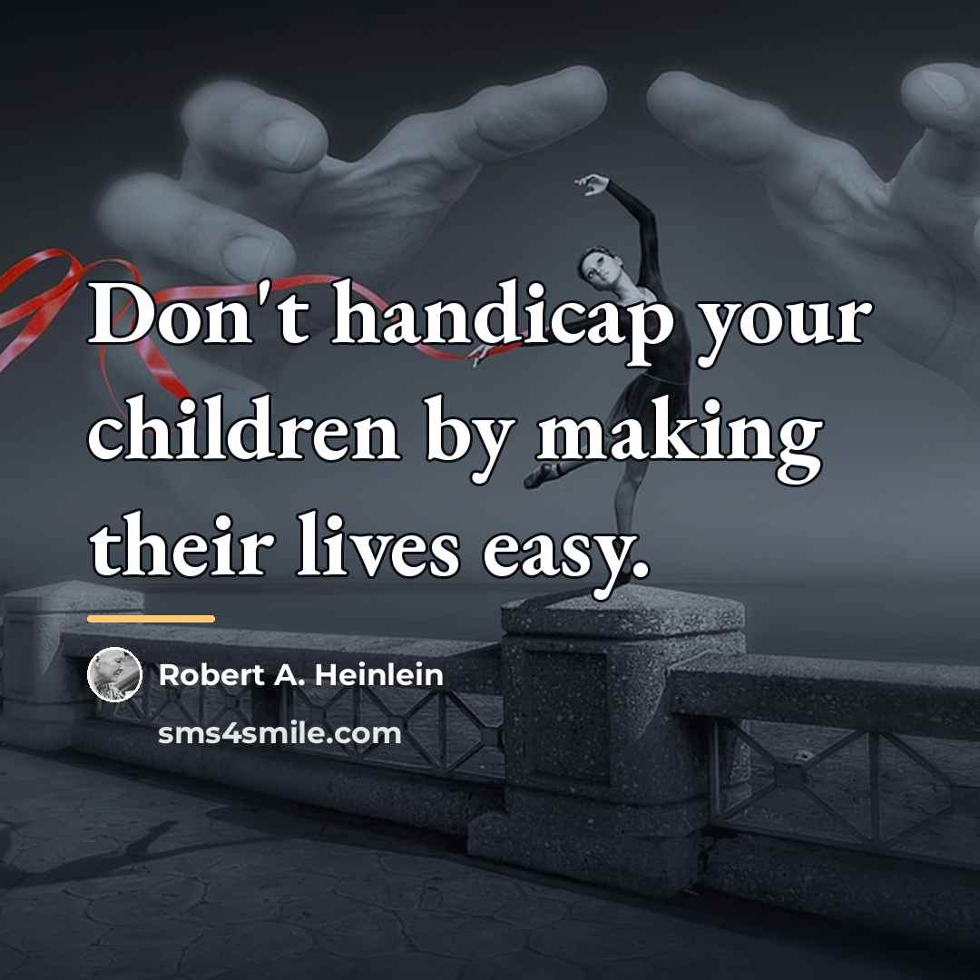 “Don't handicap your children by making their lives easy.…” quote by Robert A. Heinlein