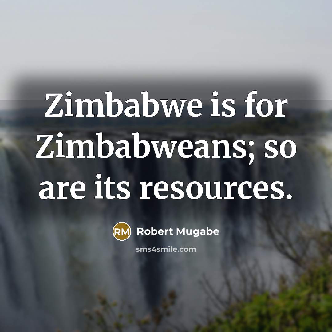 “Zimbabwe is for Zimbabweans; so are its resources.…” quote by Robert Mugabe