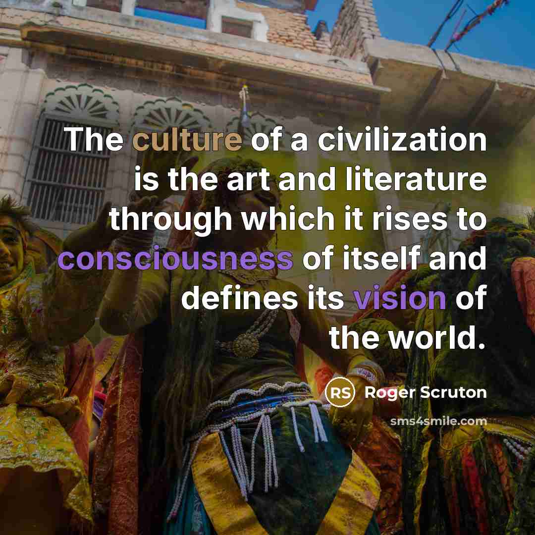 “The culture of a civilization is the art and literature…” quote by Roger Scruton
