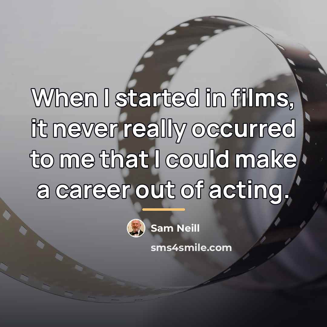 “When I started in films, it never really occurred to…” quote by Sam Neill