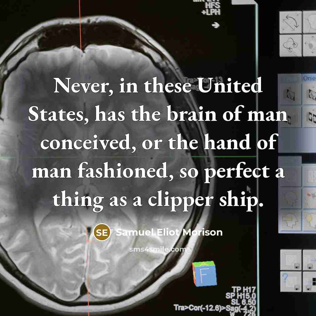 “Never, in these United States, has the brain of man…” quote by Samuel Eliot Morison