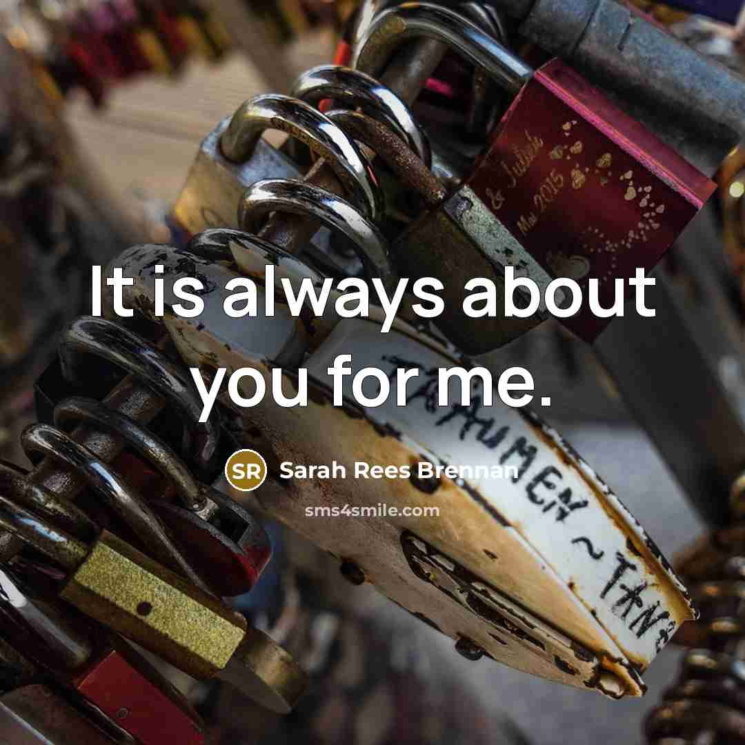 “It is always about you for me.…” quote by Sarah Rees Brennan