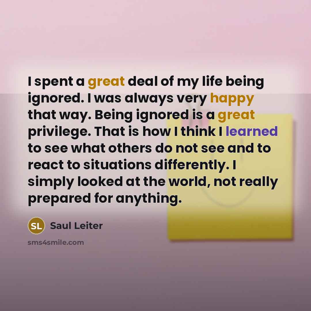 “I spent a great deal of my life being ignored.…” quote by Saul Leiter