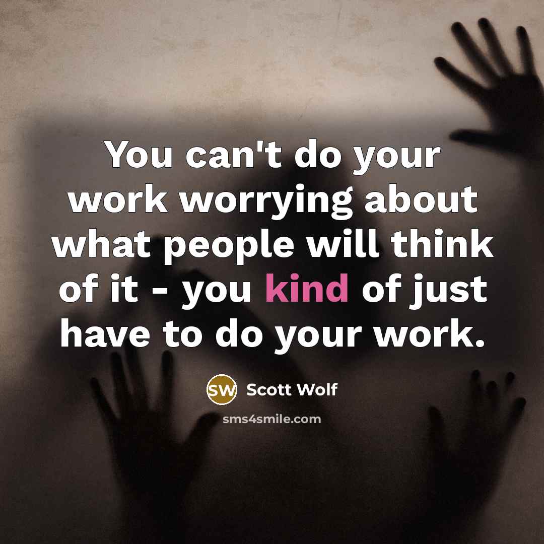 “You can't do your work worrying about what people will…” quote by Scott Wolf