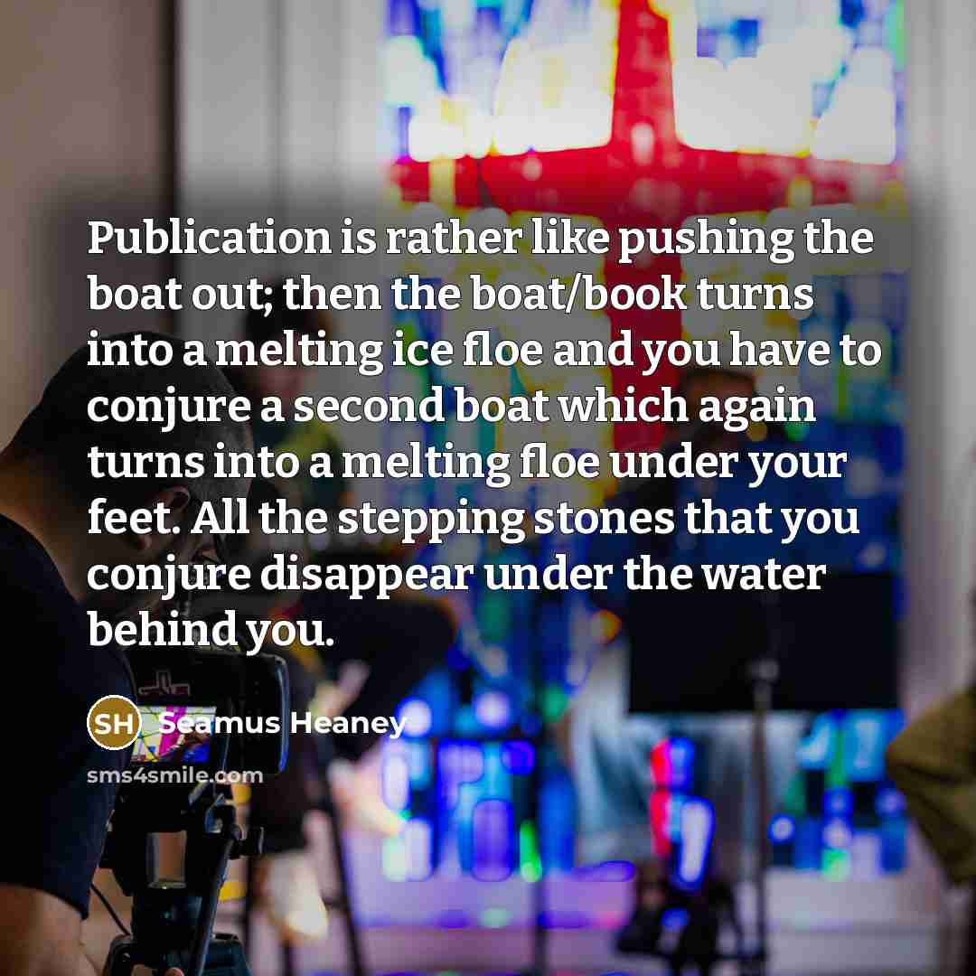 “Publication is rather like pushing the boat out; then the…” quote by Seamus Heaney