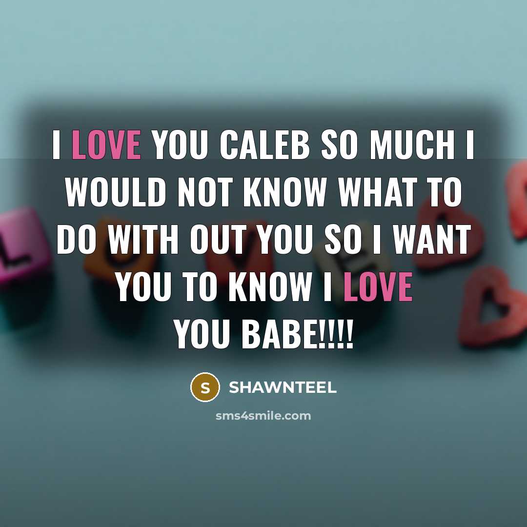 “I love you caleb so much I would not know…” quote by SHAWNTEEL
