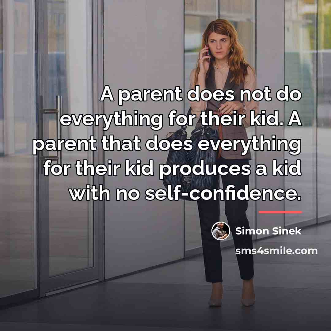 “A parent does not do everything for their kid. A…” quote by Simon Sinek