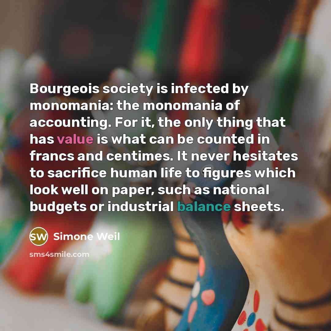 “Bourgeois society is infected by monomania: the monomania of accounting.…” quote by Simone Weil