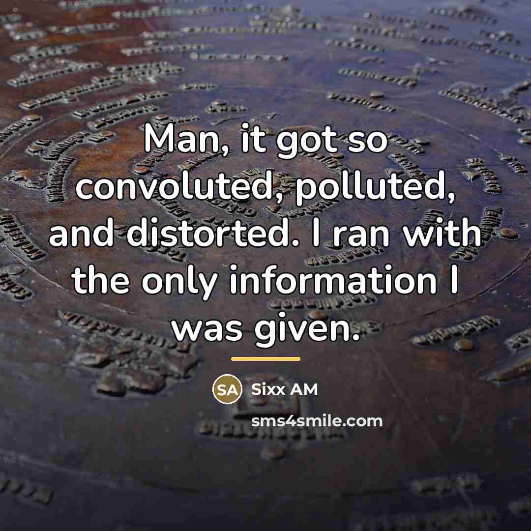 “Man, it got so convoluted, polluted, and distorted. I ran…” quote by Sixx AM