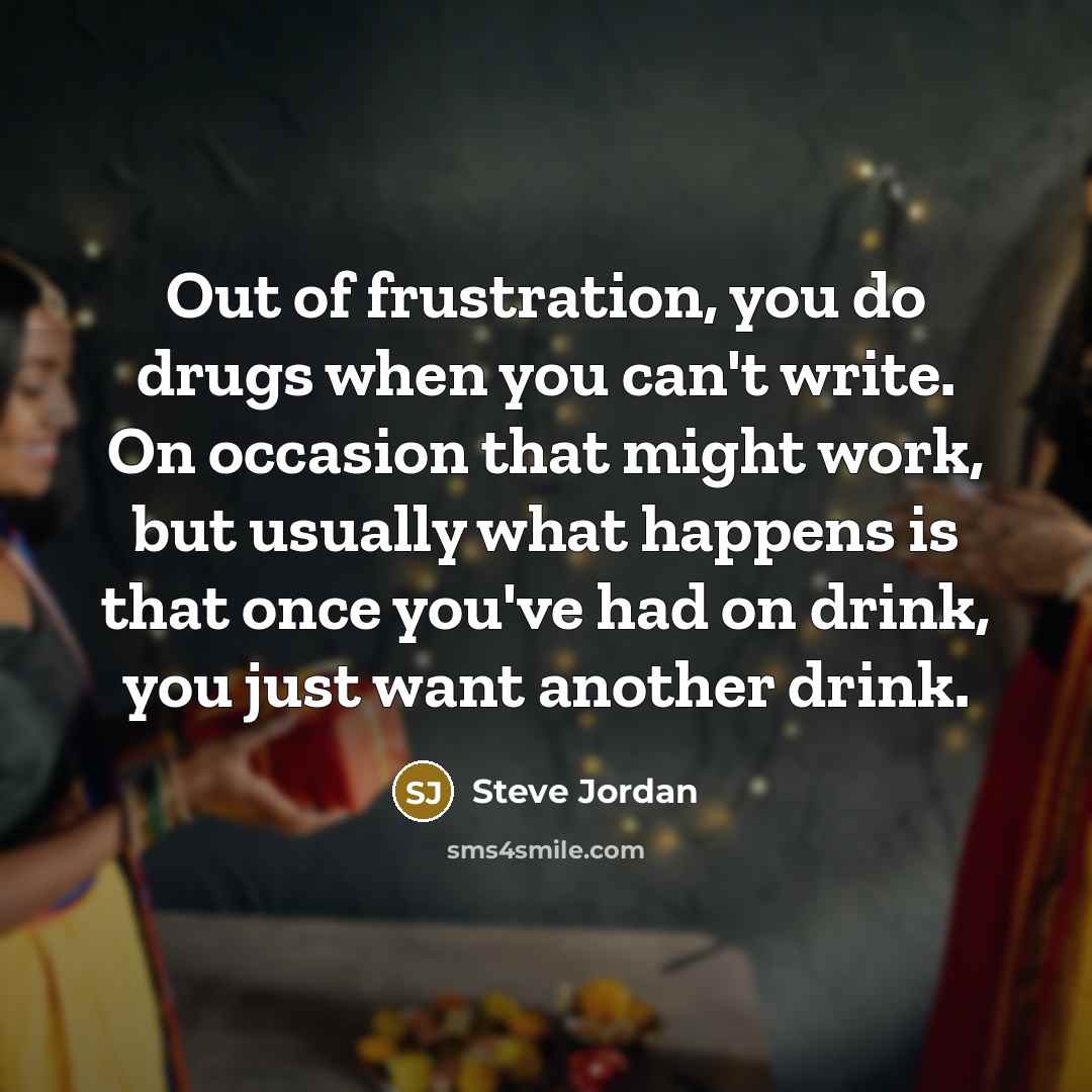 “Out of frustration, you do drugs when you can't write.…” quote by Steve Jordan
