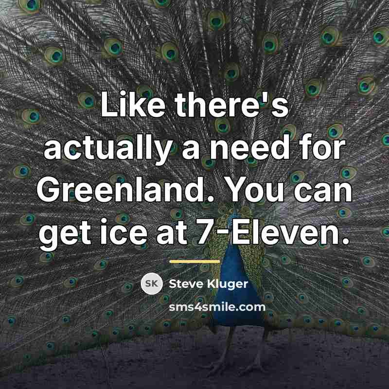 “Like there's actually a need for Greenland. You can get…” quote by Steve Kluger