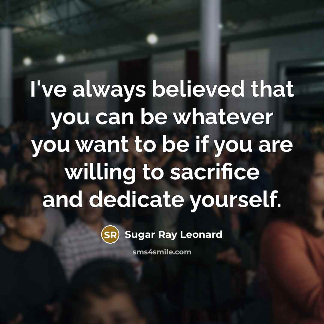 “I've always believed that you can be whatever you want…” quote by Sugar Ray Leonard