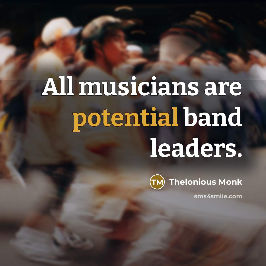“All musicians are potential band leaders.…” quote by Thelonious Monk