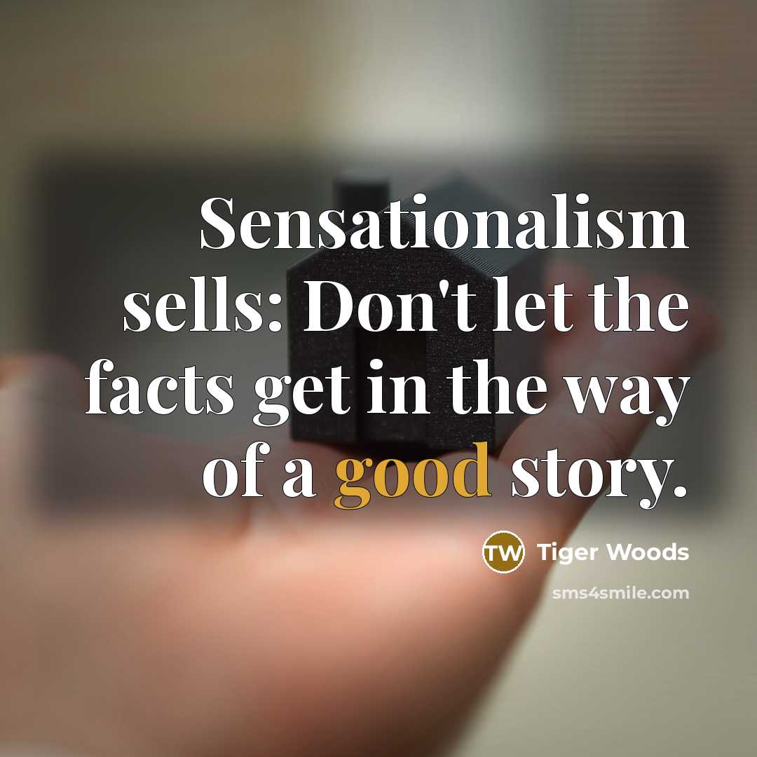 “Sensationalism sells: Don't let the facts get in the way…” quote by Tiger Woods