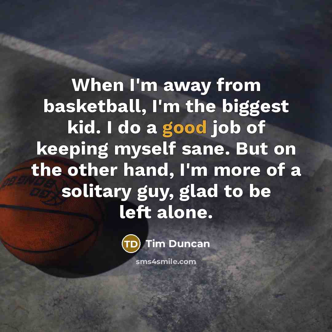 “When I'm away from basketball, I'm the biggest kid. I…” quote by Tim Duncan