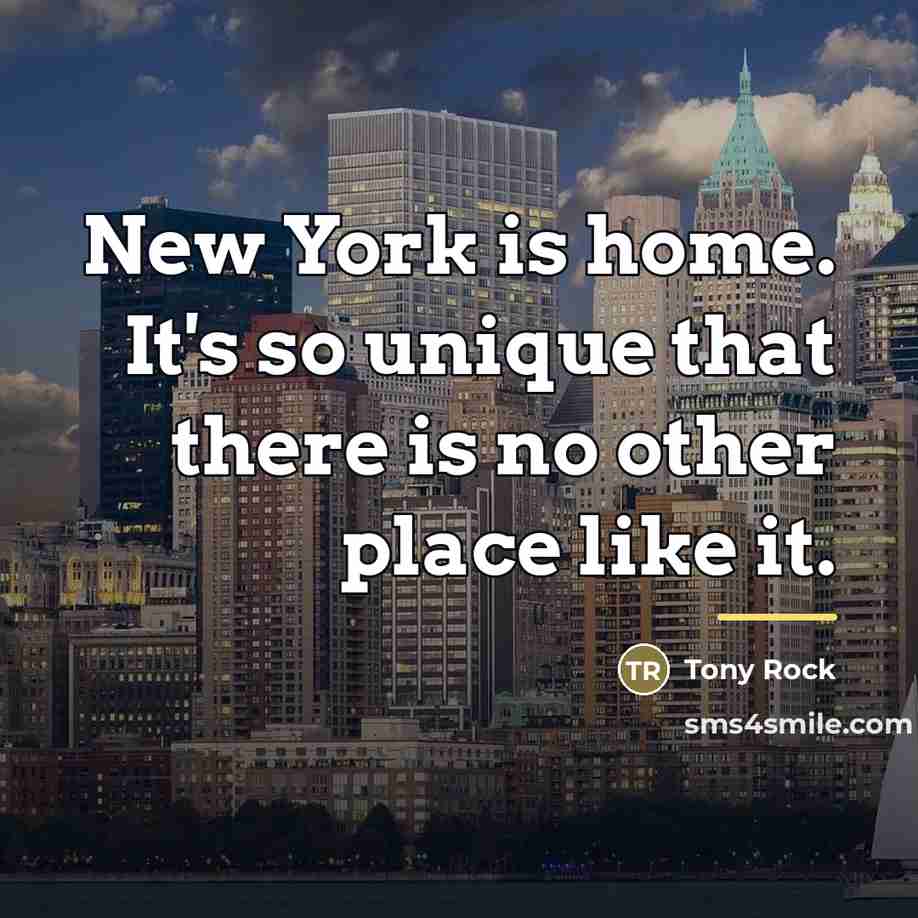 “New York is home. It's so unique that there is…” quote by Tony Rock