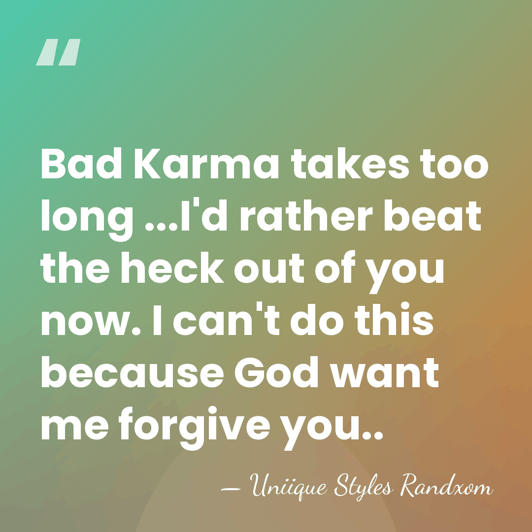 Bad Karma takes too long ...I'd rather beat the heck out of&hellip; - Uniique Styles Randxom