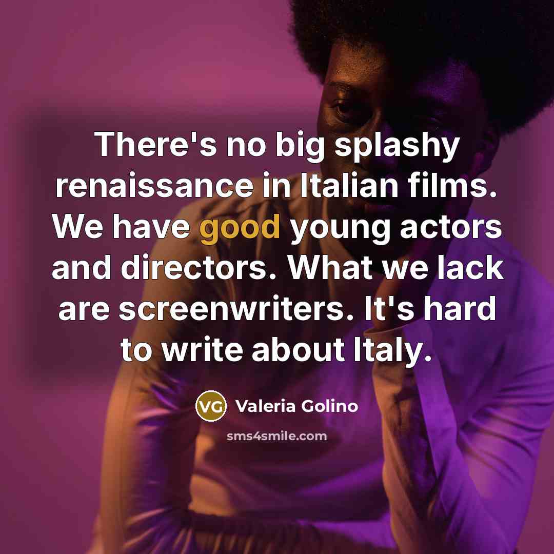 “There's no big splashy renaissance in Italian films. We have…” quote by Valeria Golino