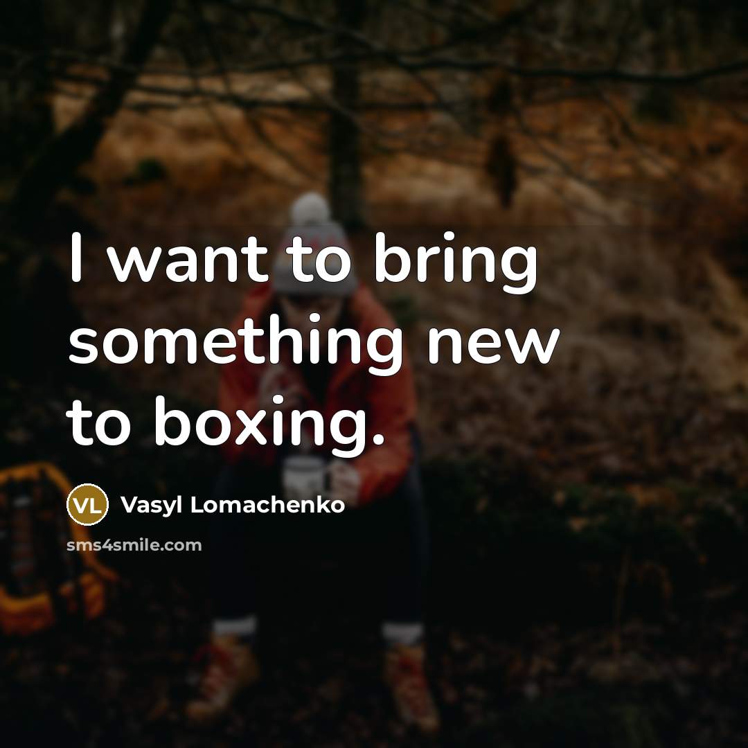 “I want to bring something new to boxing.…” quote by Vasyl Lomachenko