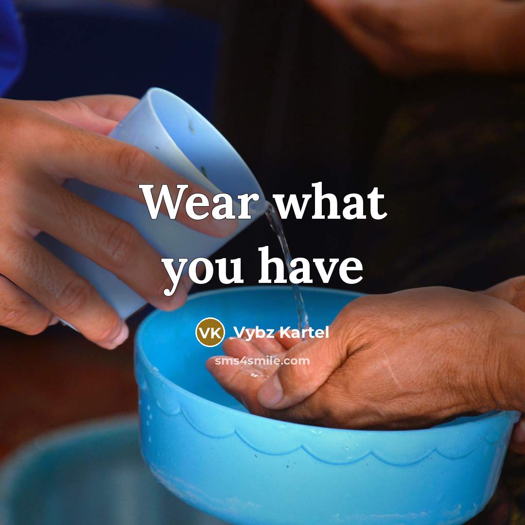 “Wear what you have” quote by Vybz Kartel