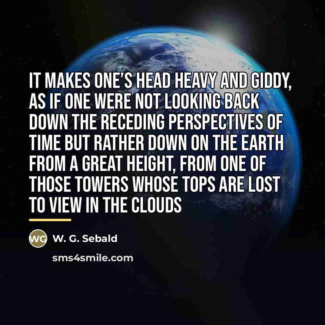 “It makes one’s head heavy and giddy, as if one…” quote by W. G. Sebald