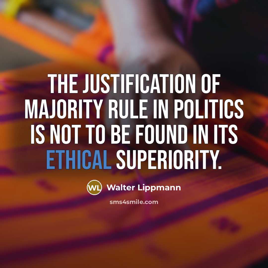 “The justification of majority rule in politics is not to…” quote by Walter Lippmann