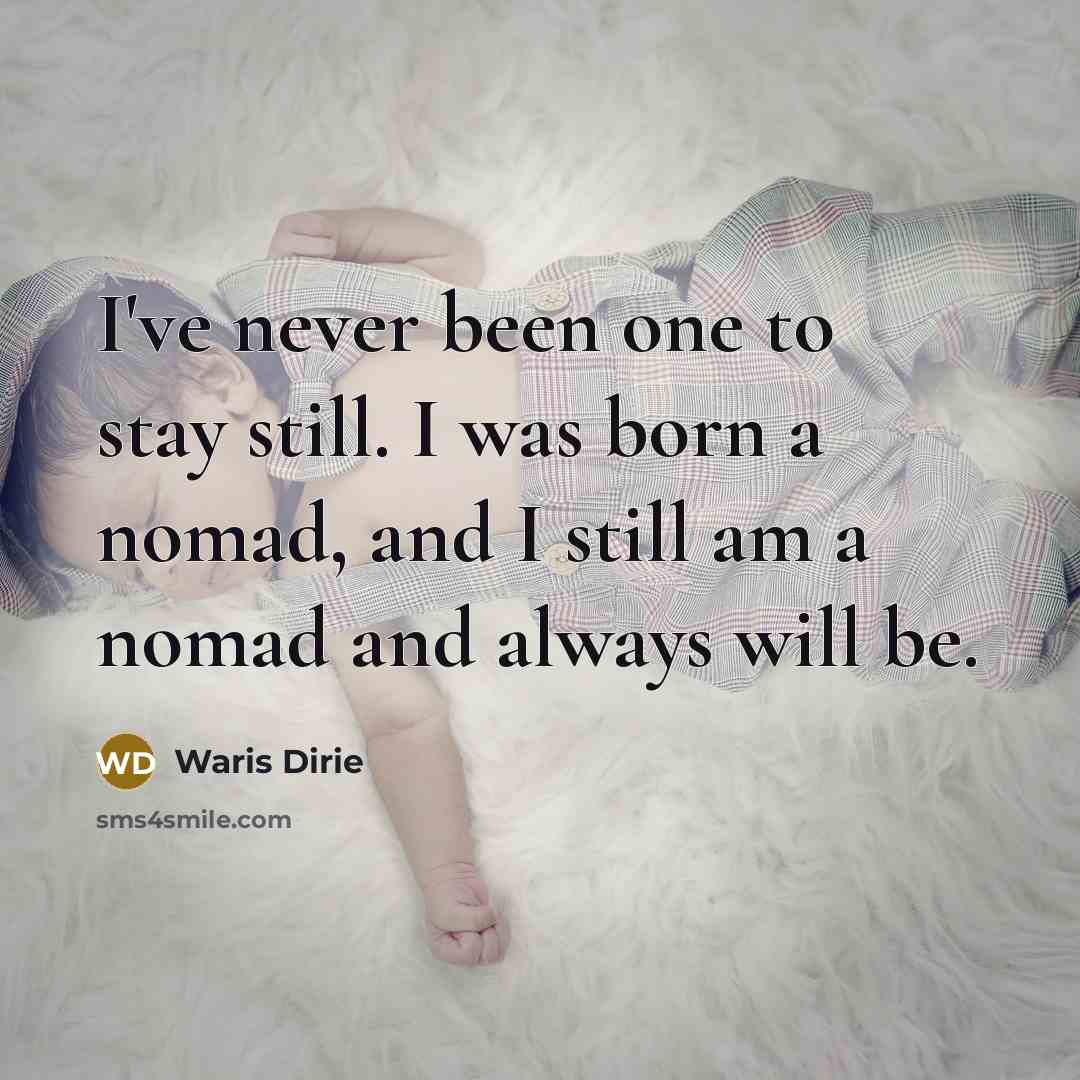 “I've never been one to stay still. I was born…” quote by Waris Dirie