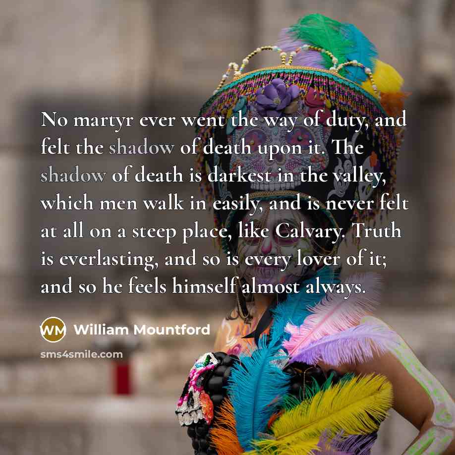 “No martyr ever went the way of duty, and felt…” quote by William Mountford