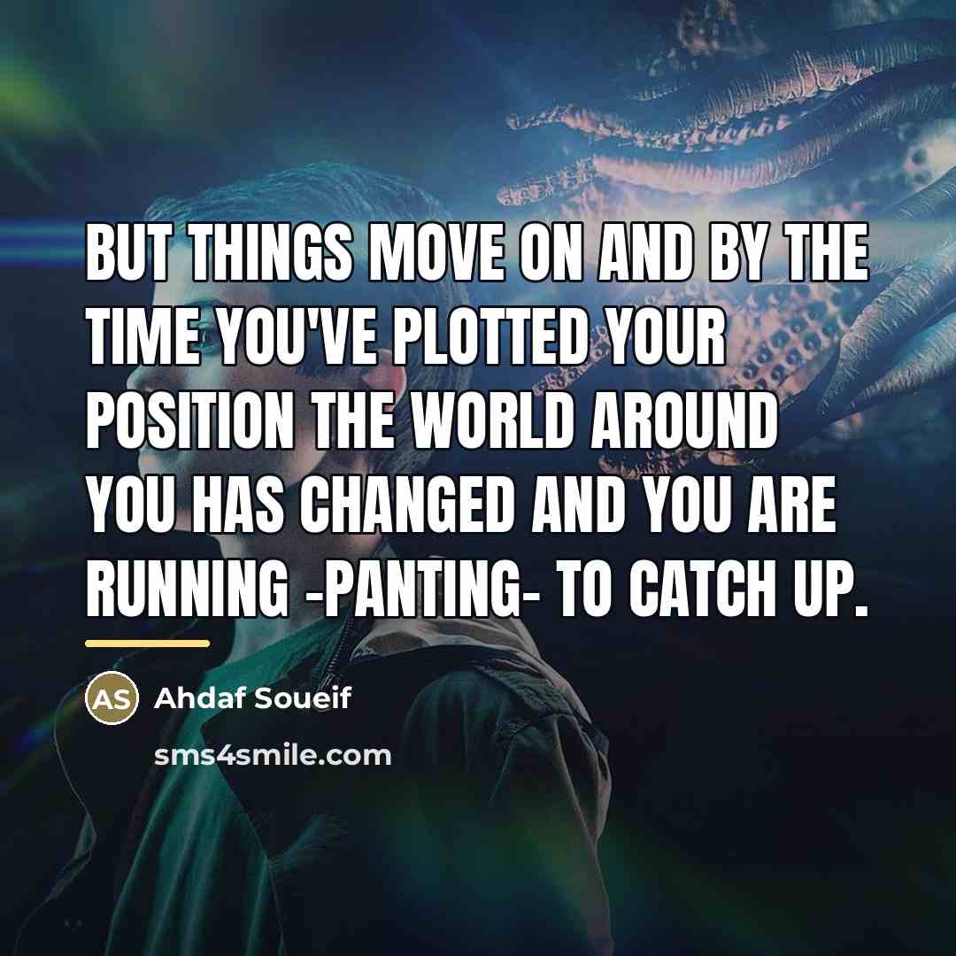 “But things move on and by the time you've plotted…” quote by Ahdaf Soueif