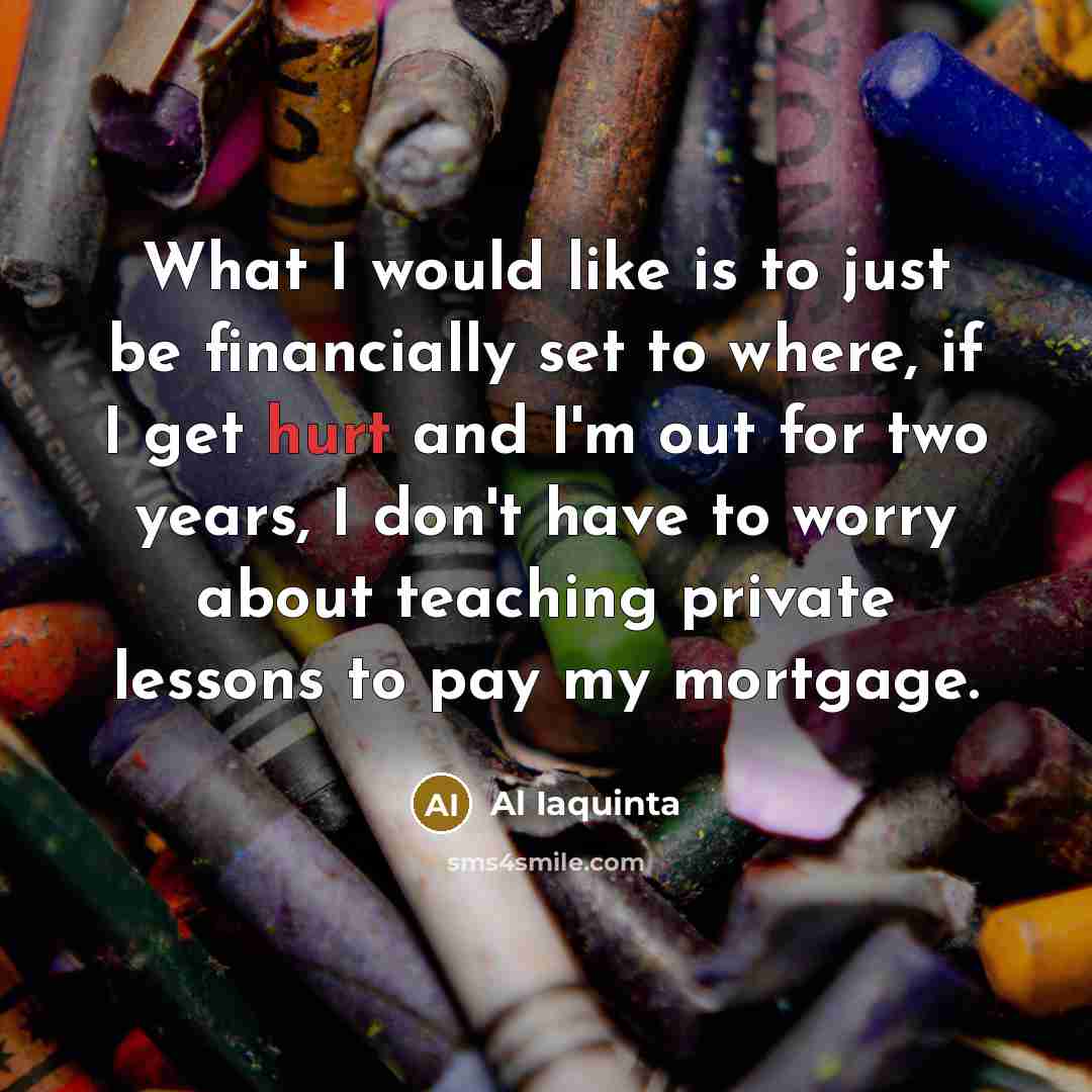 “What I would like is to just be financially set…” quote by Al Iaquinta