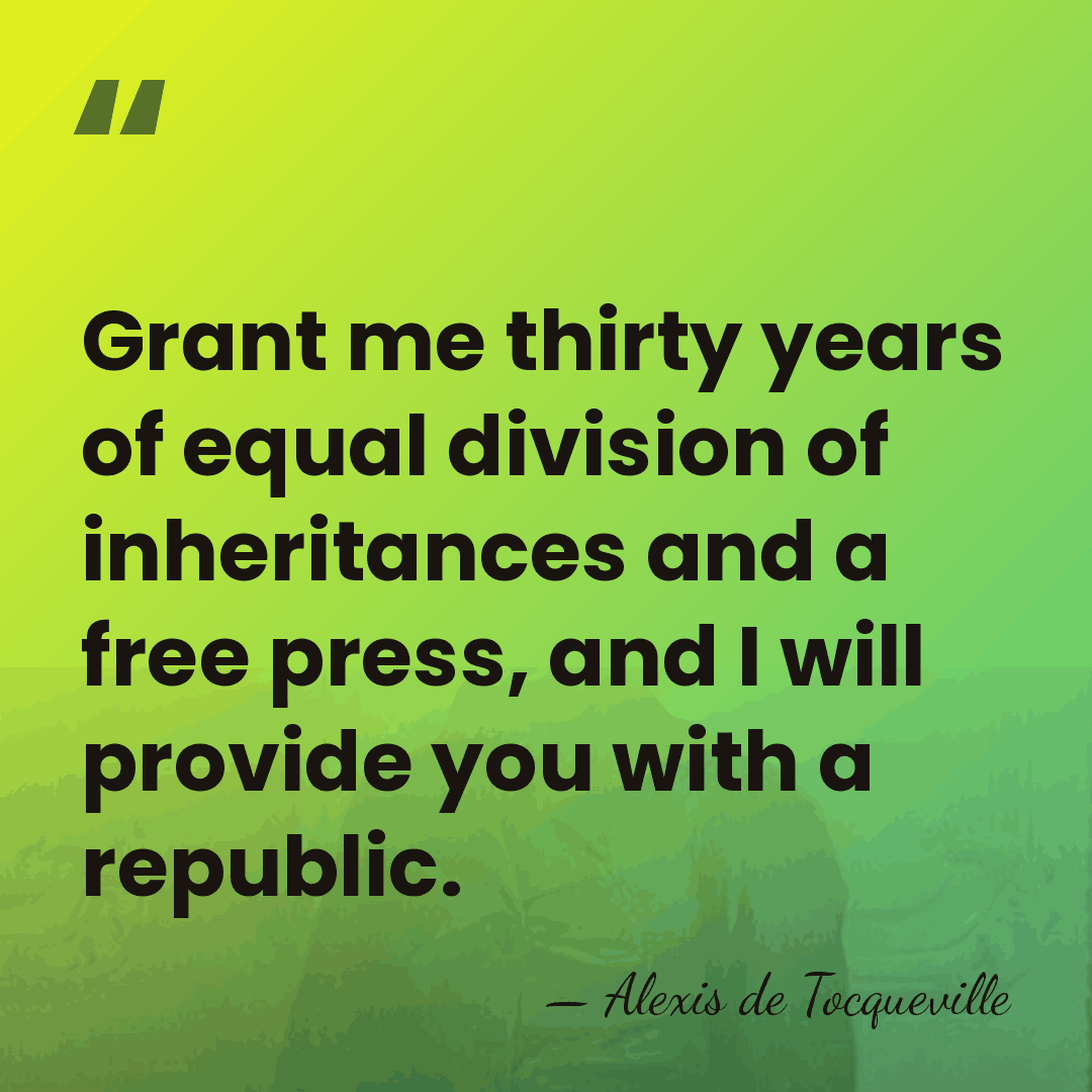 Grant me thirty years of equal division of inheritances and a free&hellip; - Alexis de Tocqueville