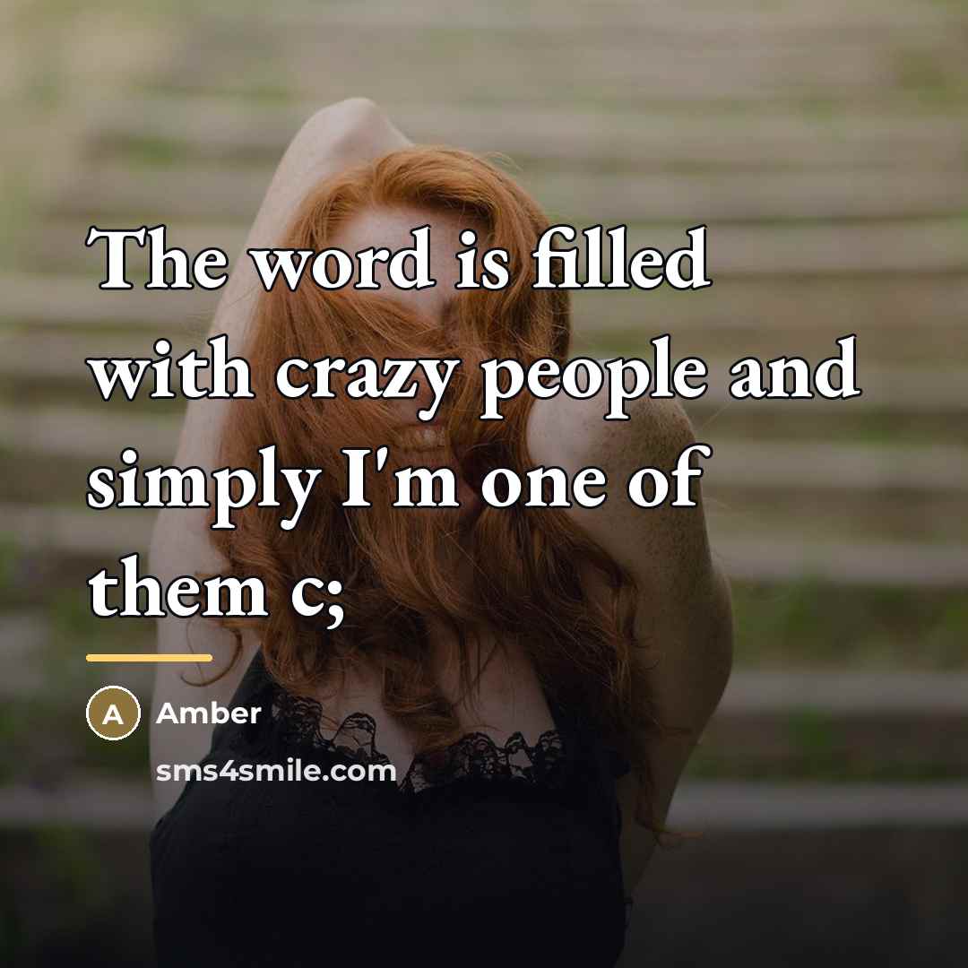 “The word is filled with crazy people and simply I'm…” quote by Amber