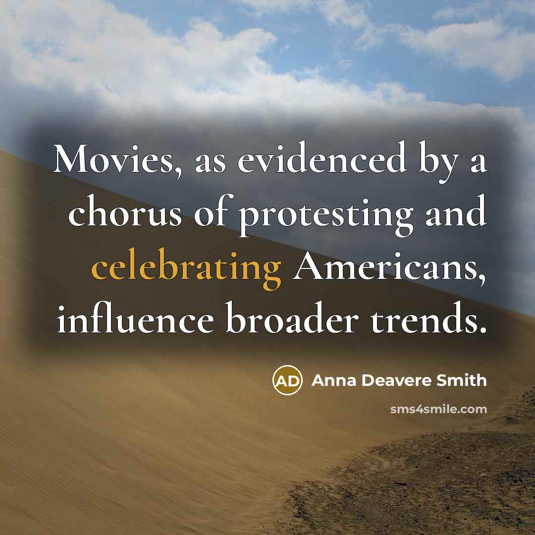 “Movies, as evidenced by a chorus of protesting and celebrating…” quote by Anna Deavere Smith