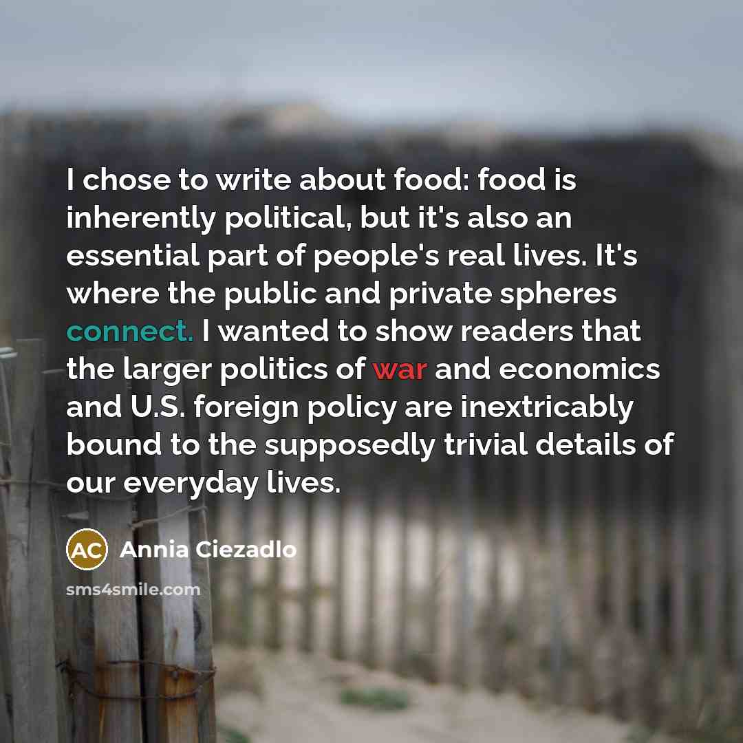 “I chose to write about food: food is inherently political,…” quote by Annia Ciezadlo