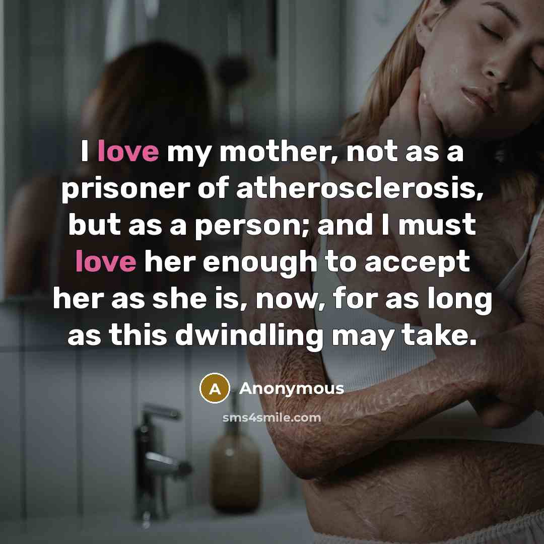 “I love my mother, not as a prisoner of atherosclerosis,…” quote by Anonymous
