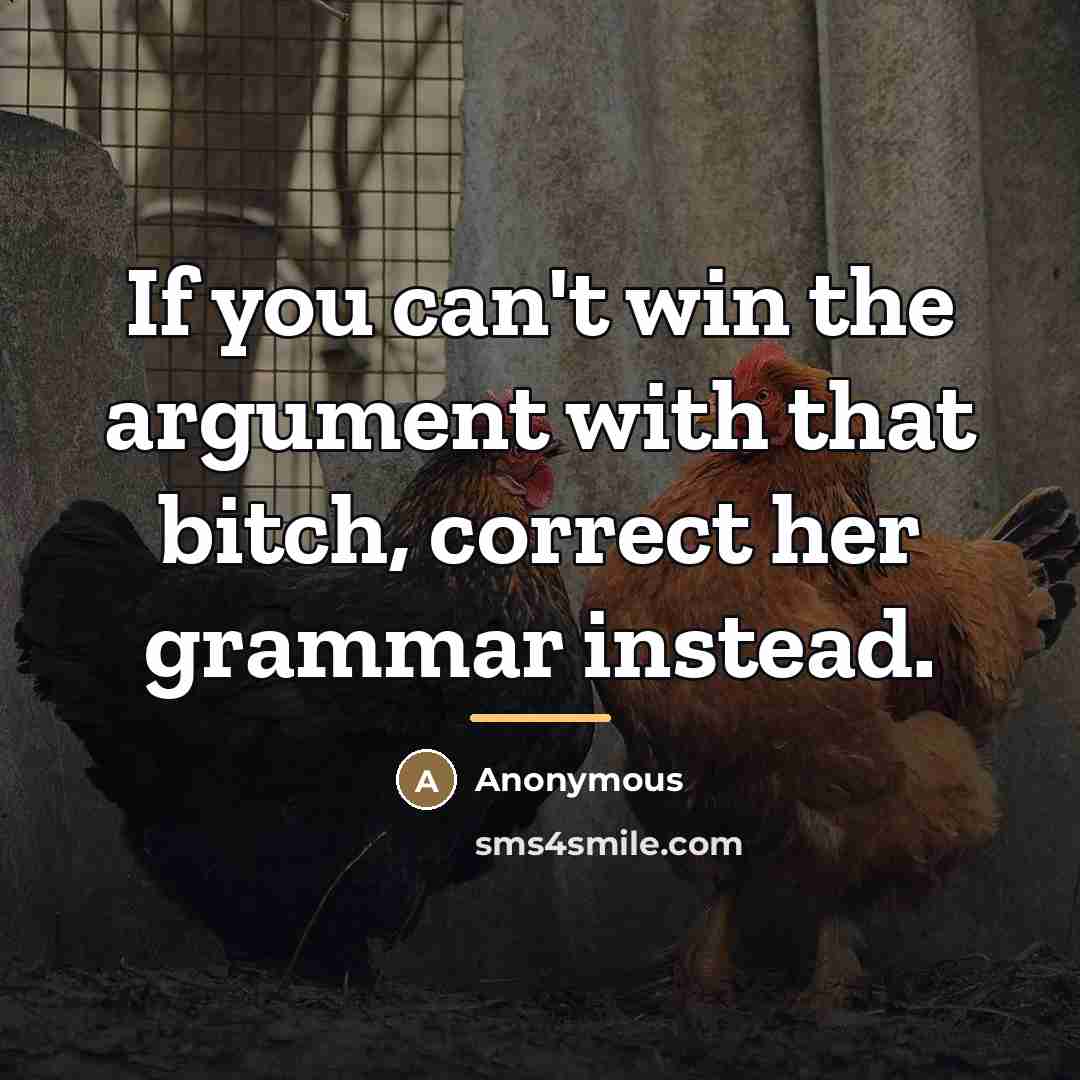 “If you can't win the argument with that bitch, correct…” quote by Anonymous
