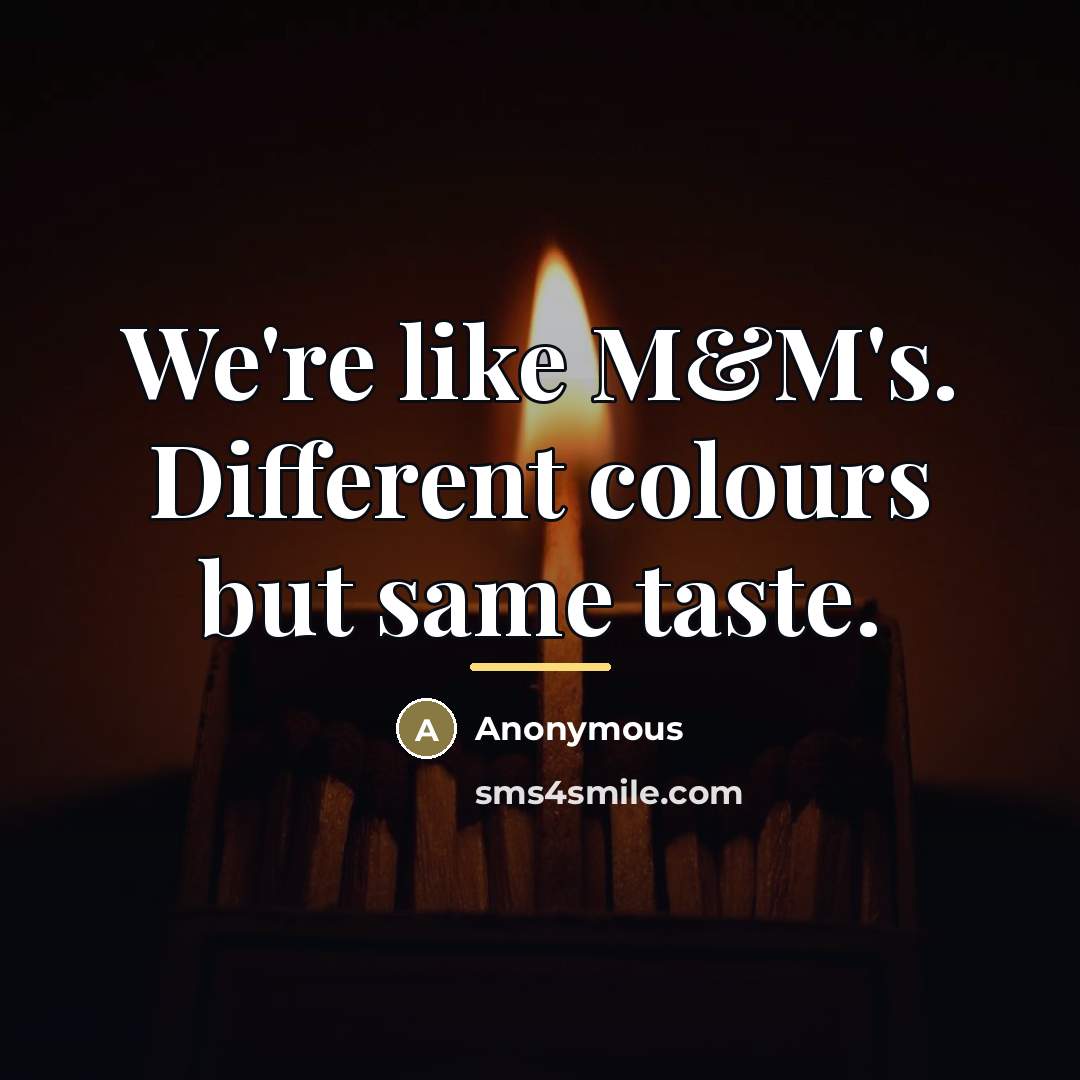 “We're like M&M's. Different colours but same taste.…” quote by Anonymous