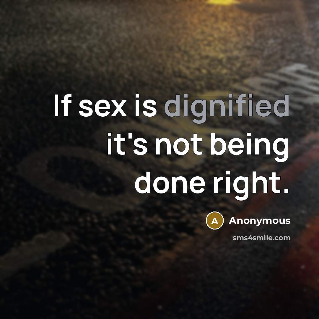 “If sex is dignified it's not being done right.…” quote by Anonymous