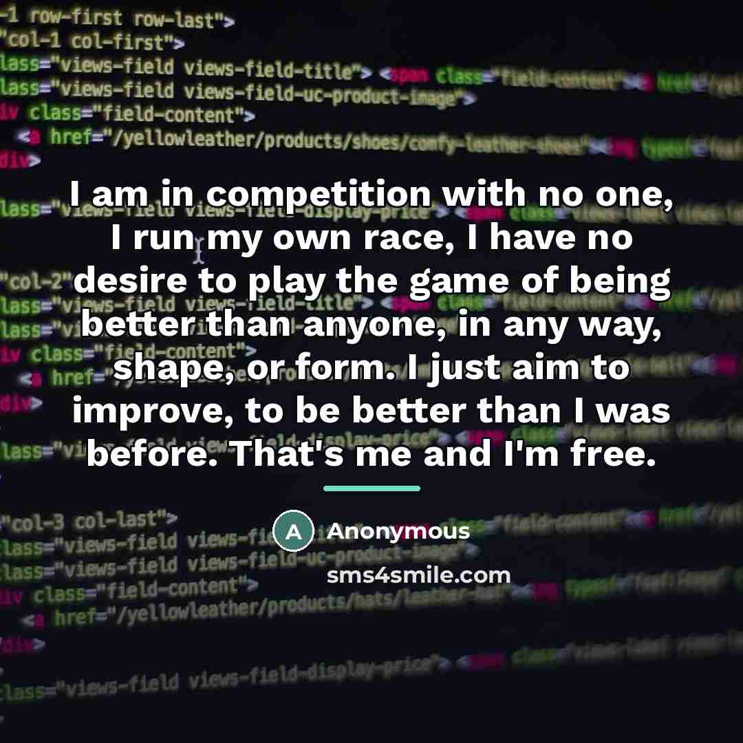 “I am in competition with no one, I run my…” quote by Anonymous