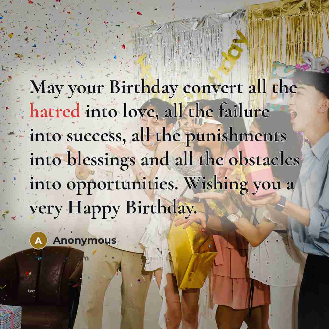“May your Birthday convert all the hatred into love, all…” quote by Anonymous