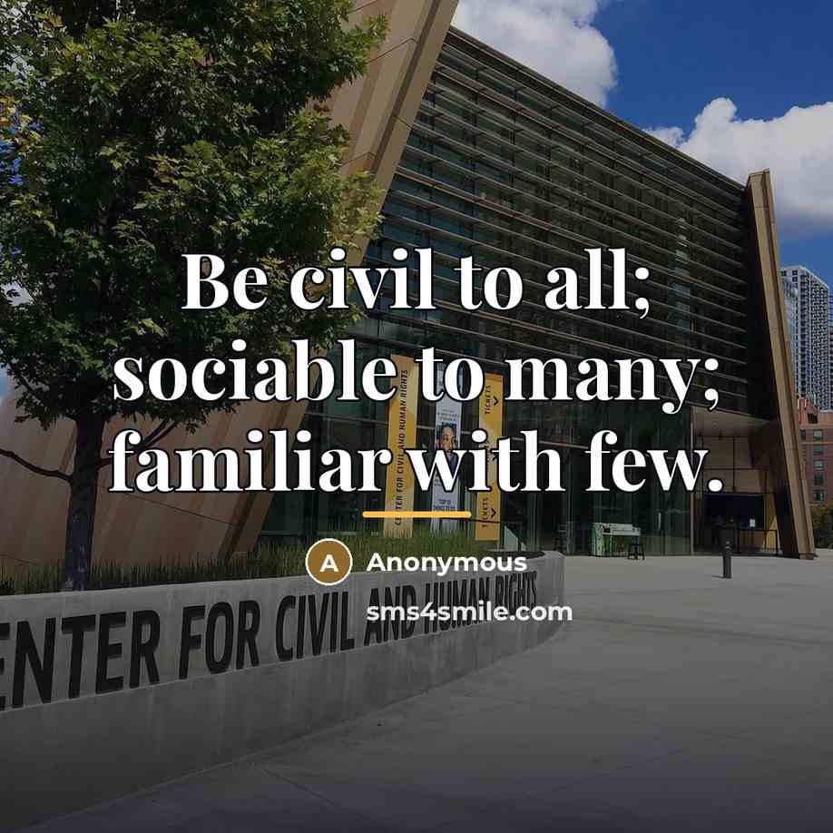 “Be civil to all; sociable to many; familiar with few.…” quote by Anonymous