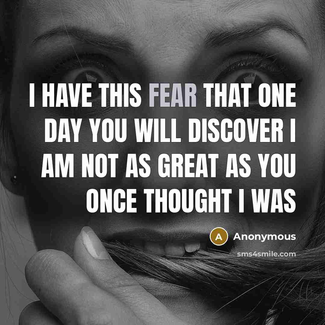 “I have this fear that one day you will discover…” quote by Anonymous