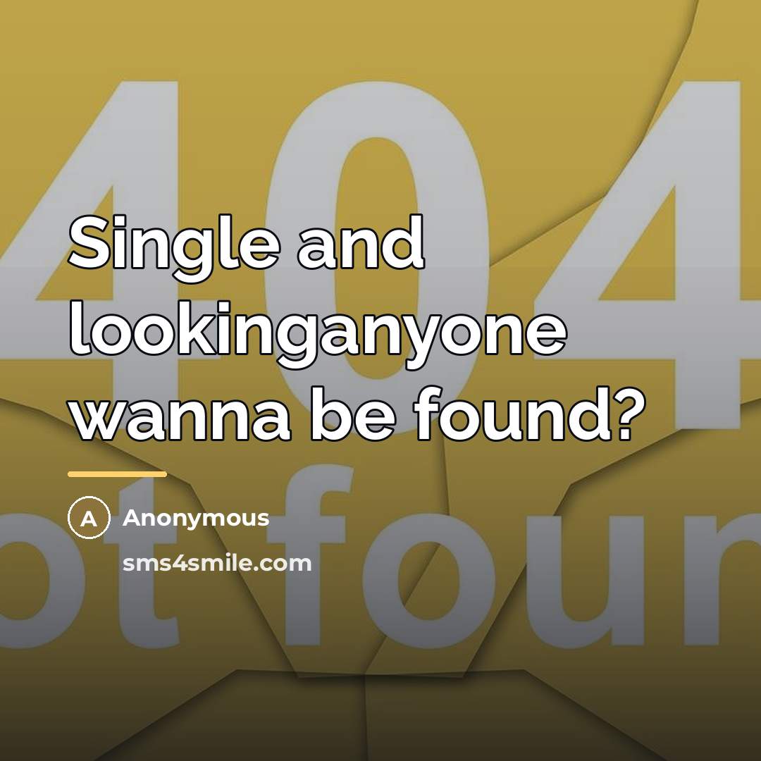 “Single and lookinganyone wanna be found?…” quote by Anonymous