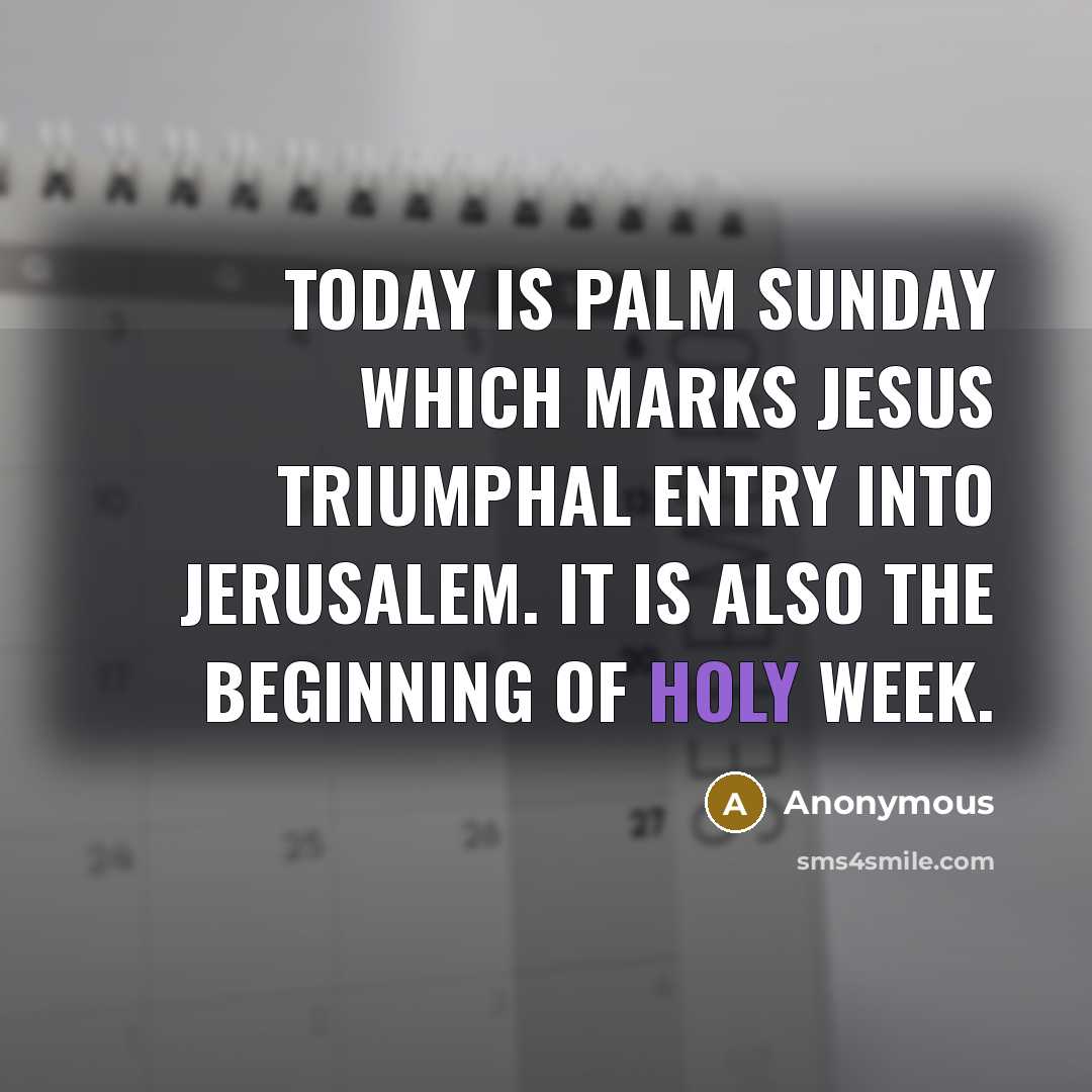 “Today is Palm Sunday which marks Jesus triumphal entry into…” quote by Anonymous