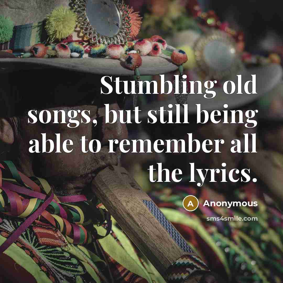 “Stumbling old songs, but still being able to remember all…” quote by Anonymous