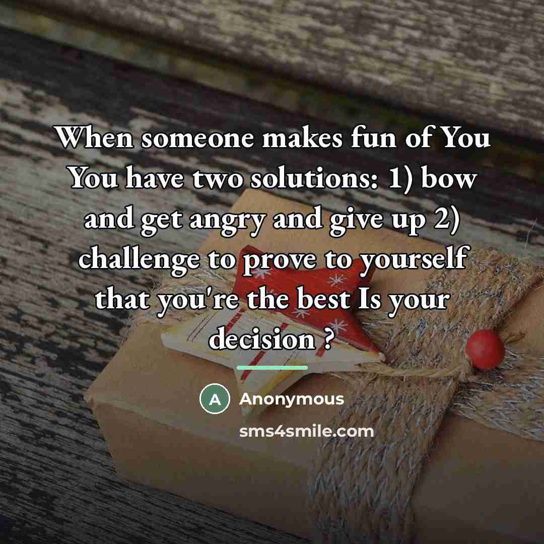 “When someone makes fun of You You have two solutions:…” quote by Anonymous
