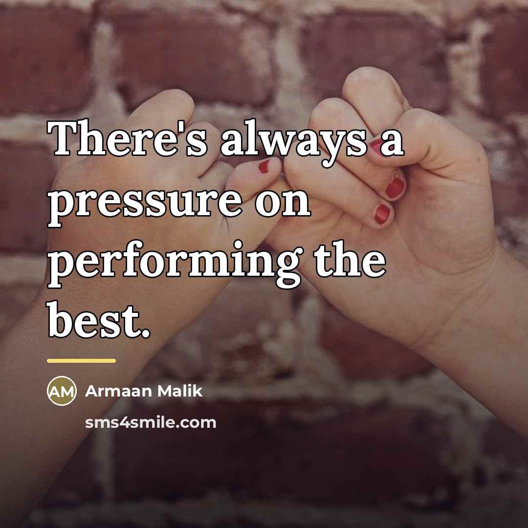 “There's always a pressure on performing the best.…” quote by Armaan Malik