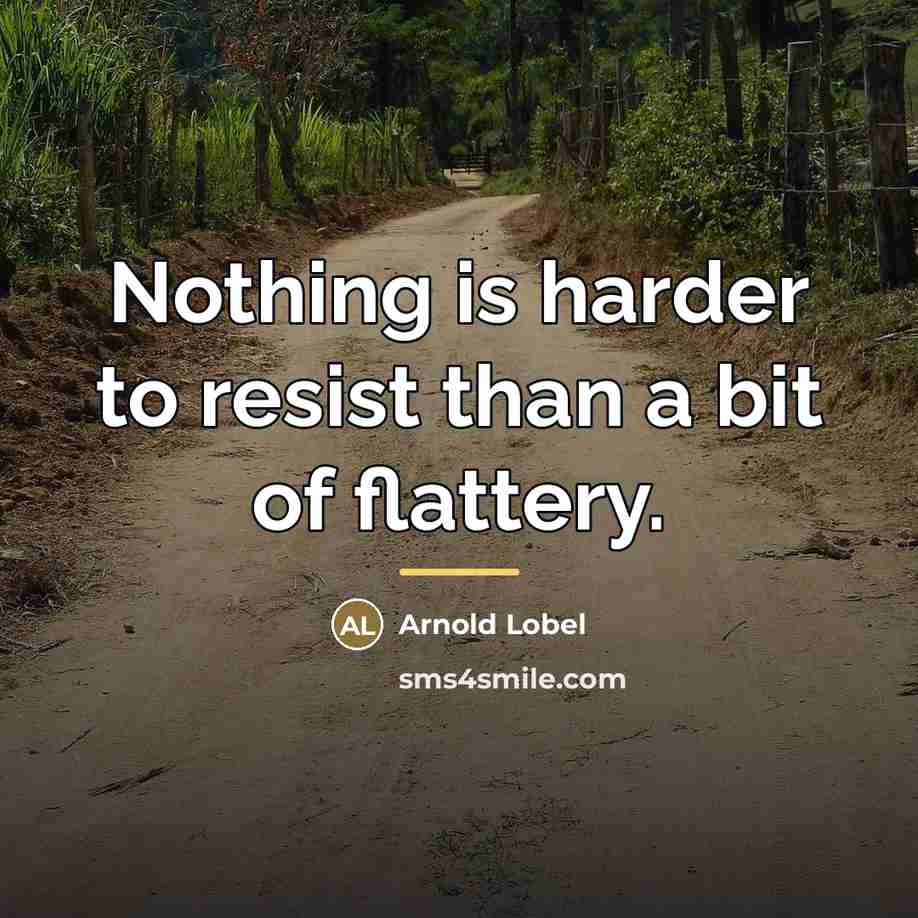 “Nothing is harder to resist than a bit of flattery.…” quote by Arnold Lobel