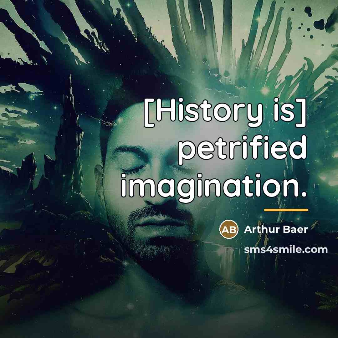 “[History is] petrified imagination.…” quote by Arthur Baer