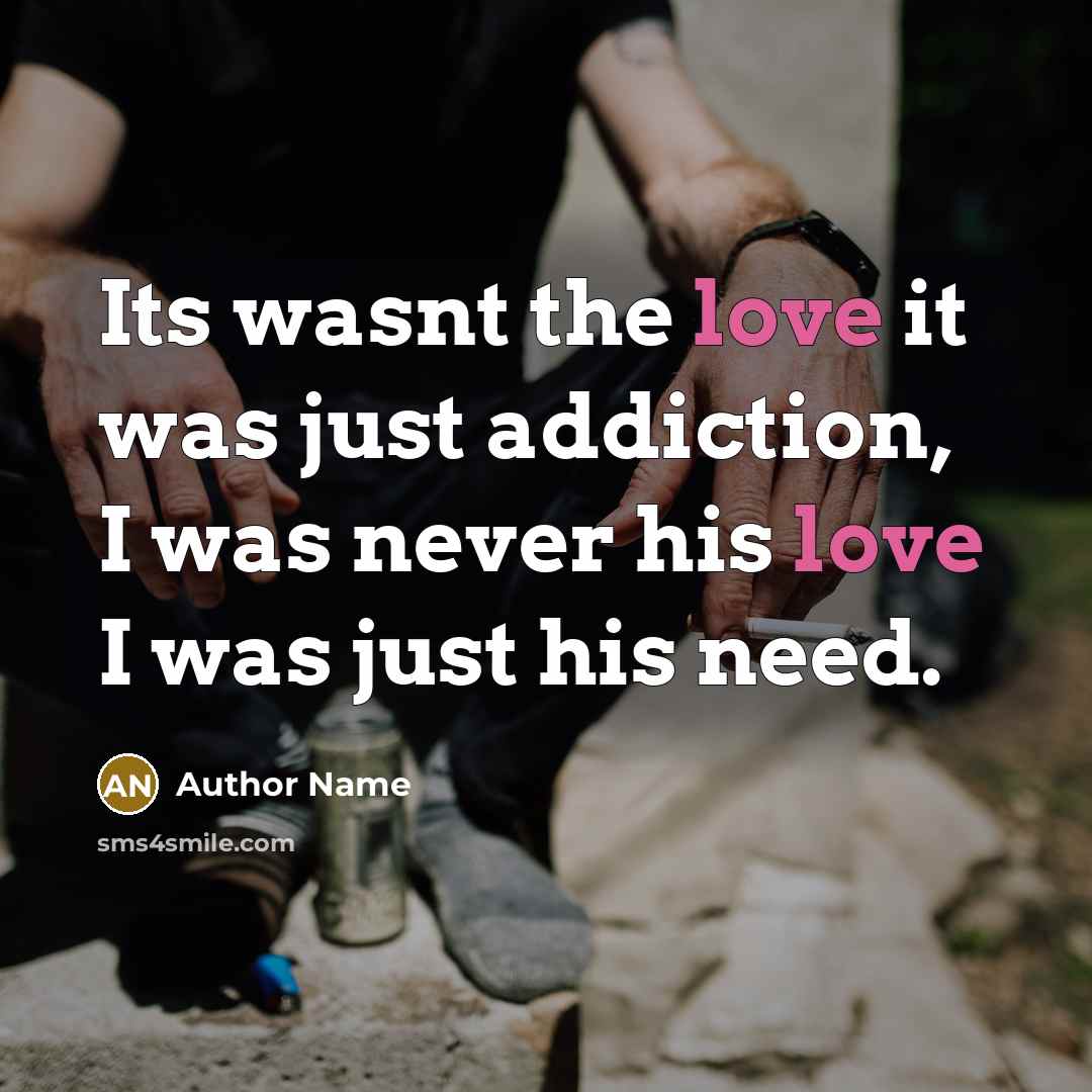 “Its wasnt the love it was just addiction, I was…” quote by Author Name